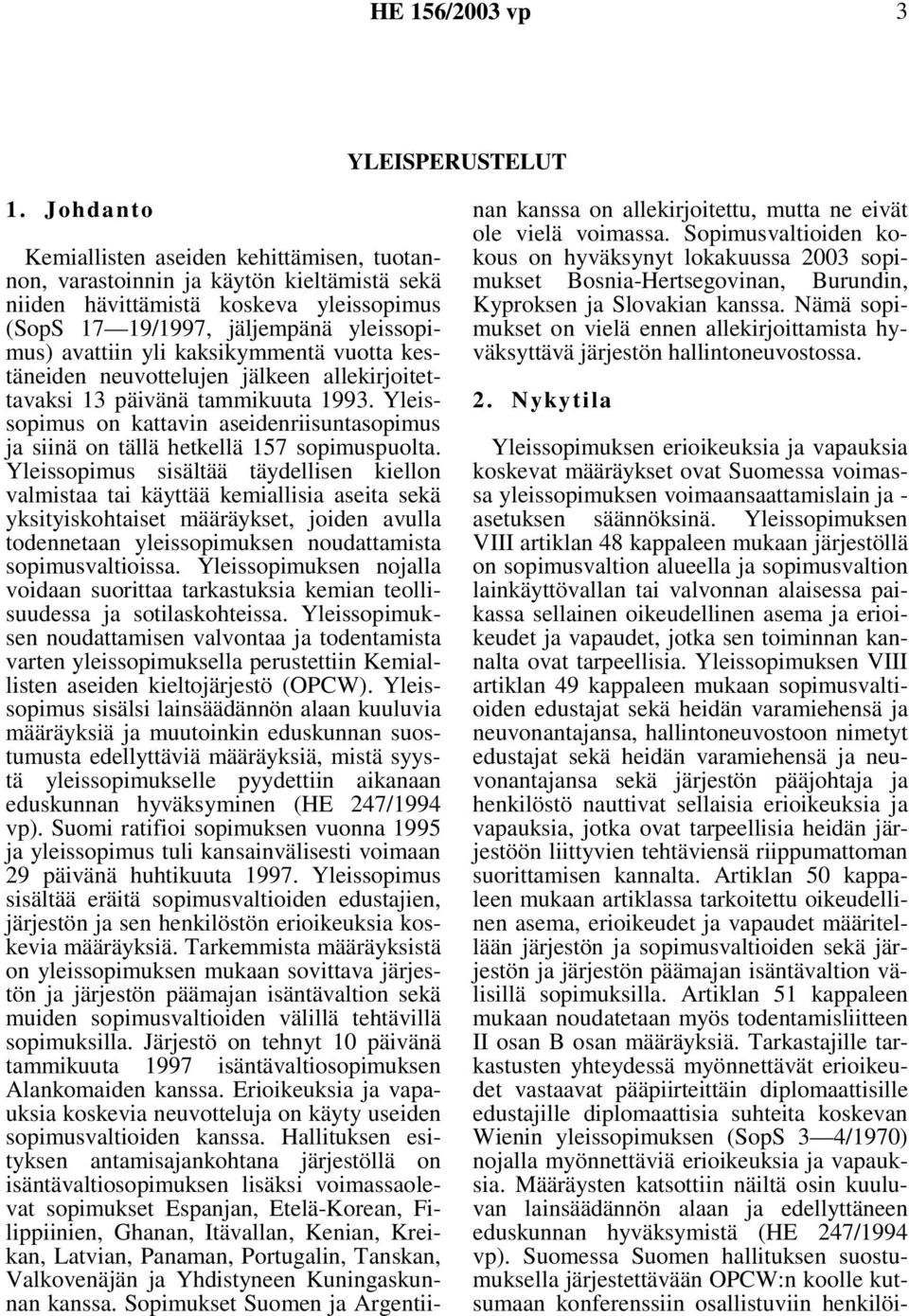 kaksikymmentä vuotta kestäneiden neuvottelujen jälkeen allekirjoitettavaksi 13 päivänä tammikuuta 1993. Yleissopimus on kattavin aseidenriisuntasopimus ja siinä on tällä hetkellä 157 sopimuspuolta.