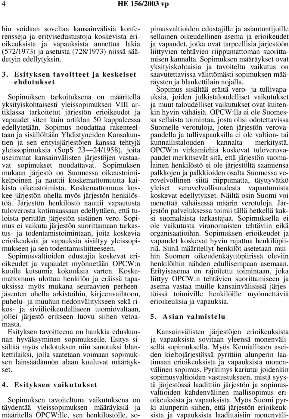 Esityksen tavoitteet ja keskeiset ehdotukset Sopimuksen tarkoituksena on määritellä yksityiskohtaisesti yleissopimuksen VIII artiklassa tarkoitetut järjestön erioikeudet ja vapaudet siten kuin