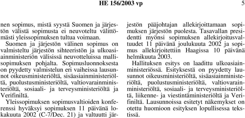 Sopimusluonnoksesta on pyydetty valmistelun eri vaiheissa lausunnot oikeusministeriöltä, sisäasiainministeriöltä, puolustusministeriöltä, valtiovarainministeriöltä, sosiaali- ja terveysministeriöltä