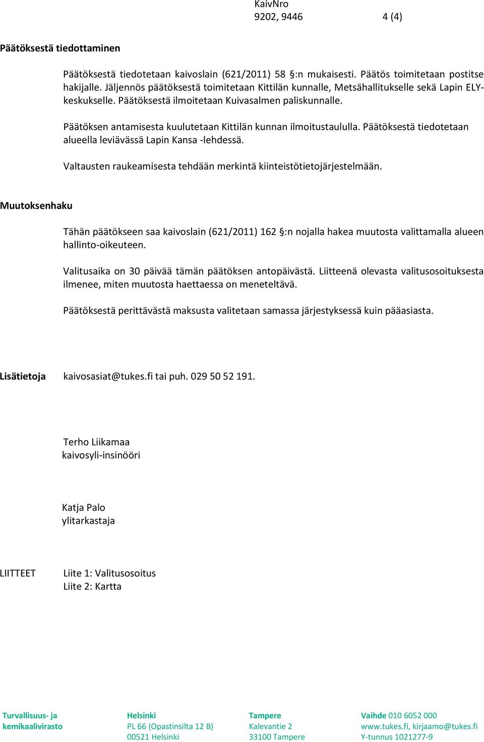 Päätöksen antamisesta kuulutetaan Kittilän kunnan ilmoitustaululla. Päätöksestä tiedotetaan alueella leviävässä Lapin Kansa -lehdessä.