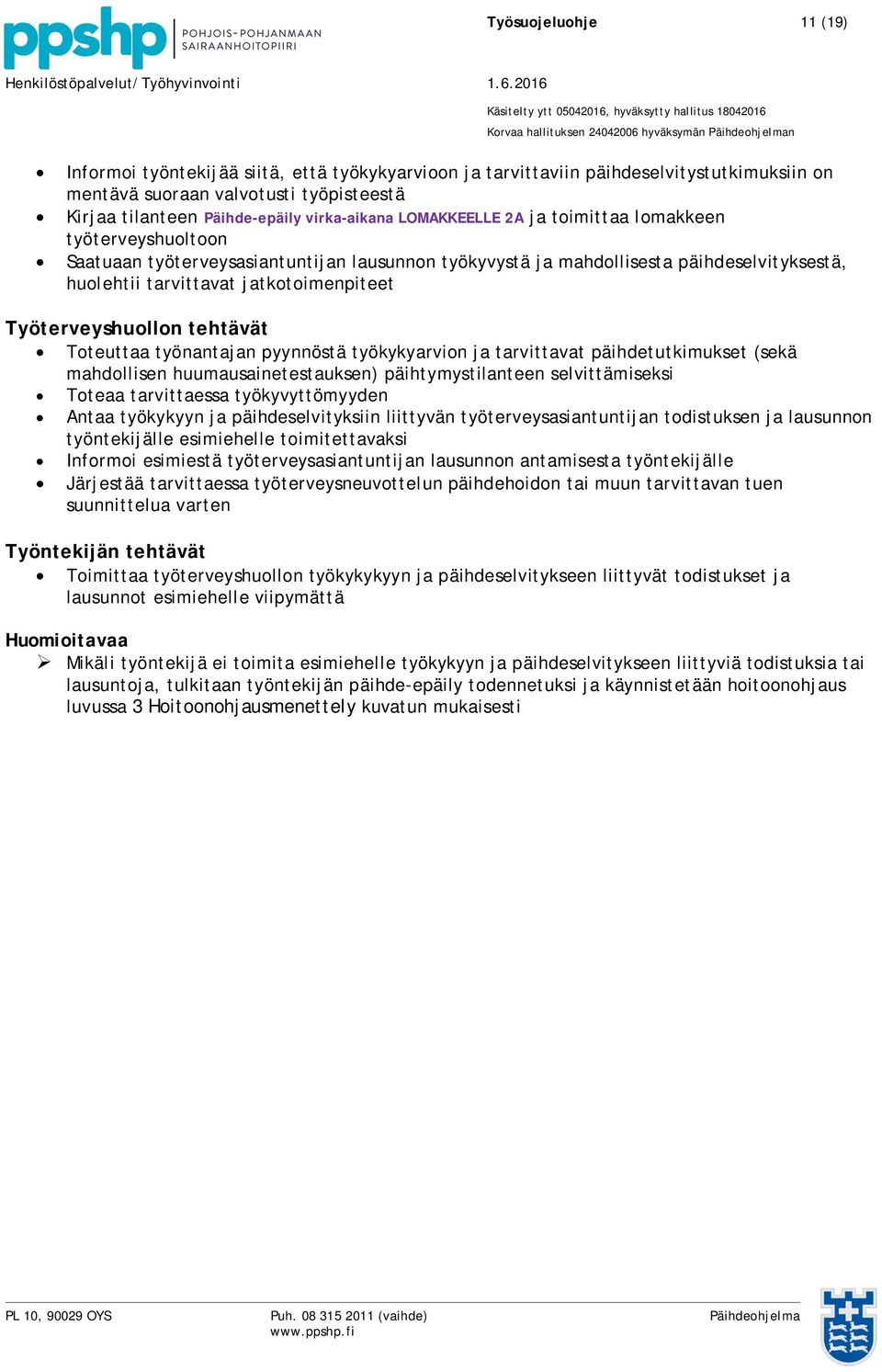 jatkotoimenpiteet Työterveyshuollon tehtävät Toteuttaa työnantajan pyynnöstä työkykyarvion ja tarvittavat päihdetutkimukset (sekä mahdollisen huumausainetestauksen) päihtymystilanteen selvittämiseksi