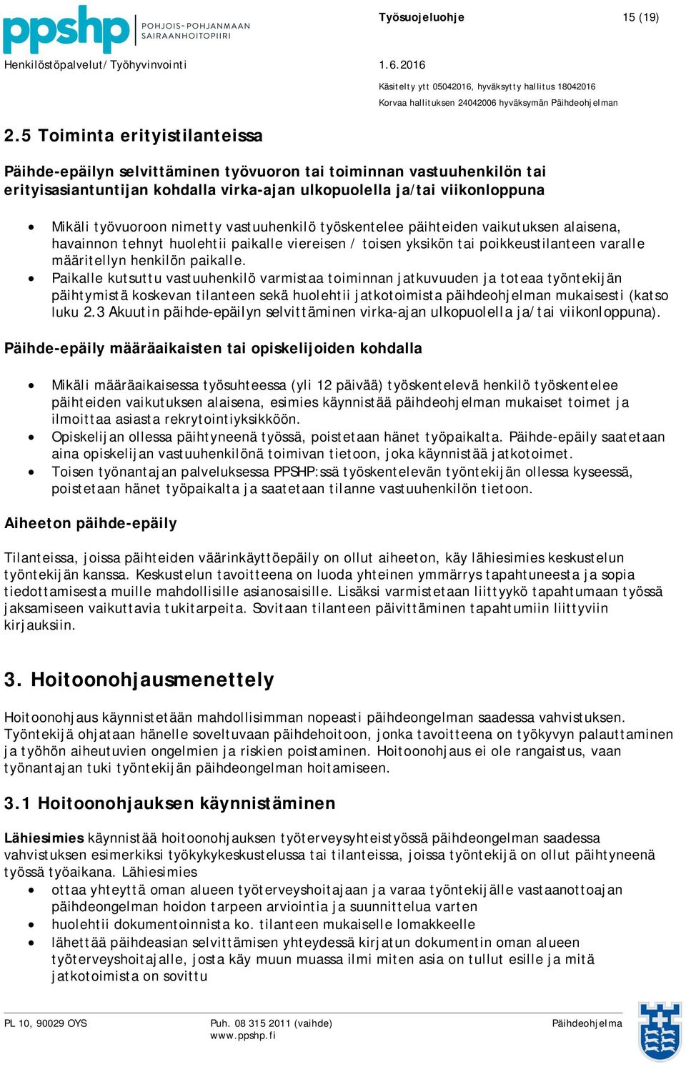 nimetty vastuuhenkilö työskentelee päihteiden vaikutuksen alaisena, havainnon tehnyt huolehtii paikalle viereisen / toisen yksikön tai poikkeustilanteen varalle määritellyn henkilön paikalle.