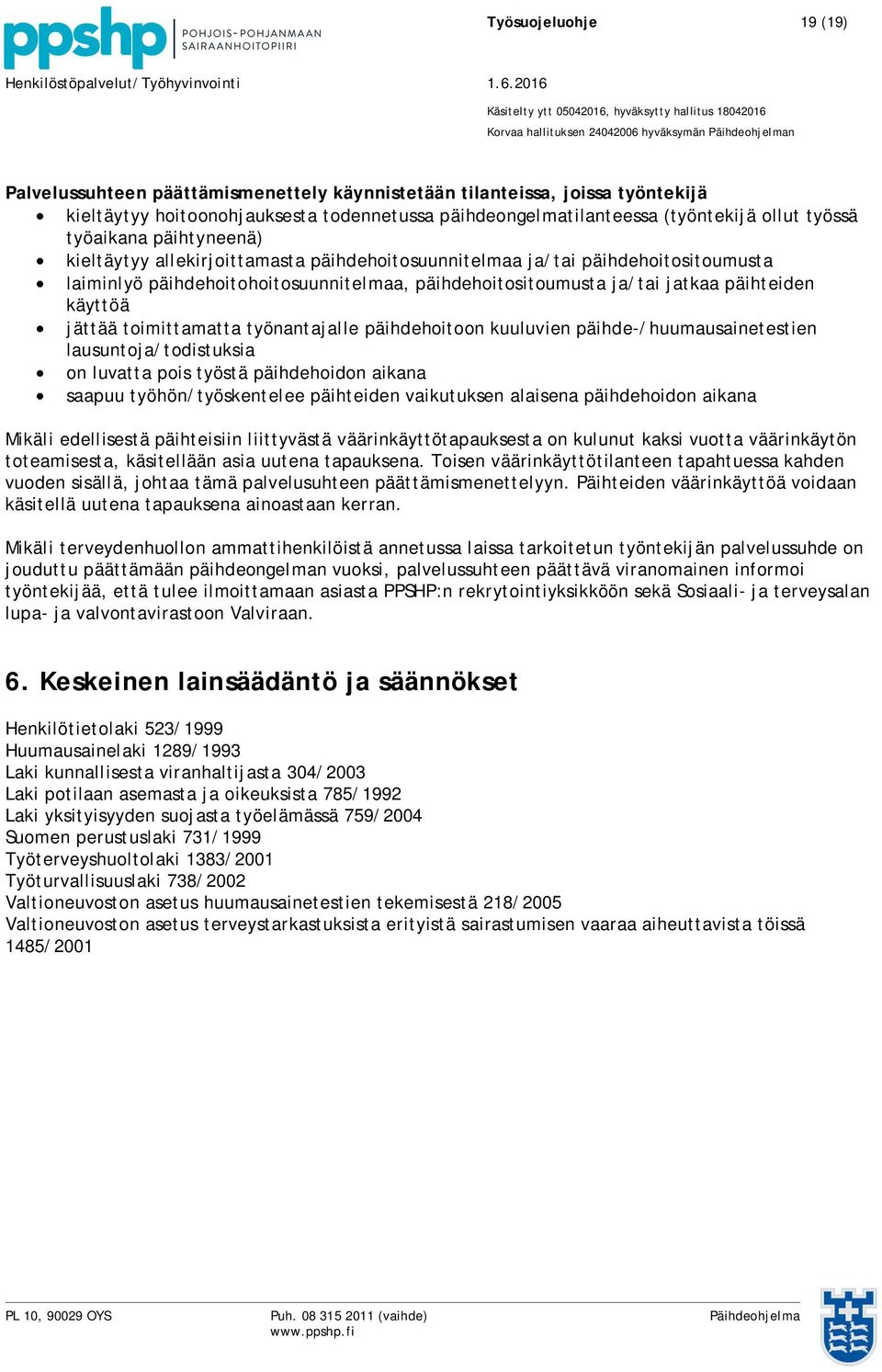 käyttöä jättää toimittamatta työnantajalle päihdehoitoon kuuluvien päihde-/huumausainetestien lausuntoja/todistuksia on luvatta pois työstä päihdehoidon aikana saapuu työhön/työskentelee päihteiden
