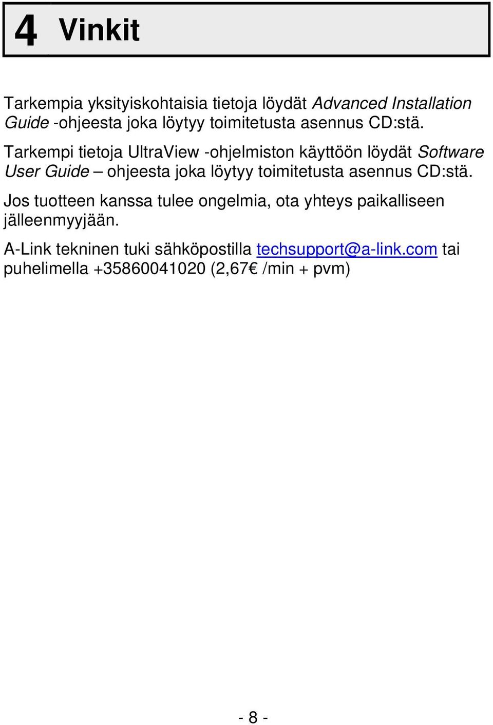 Tarkempi tietoja UltraView -ohjelmiston käyttöön löydät Software User Guide ohjeesta joka löytyy  Jos tuotteen