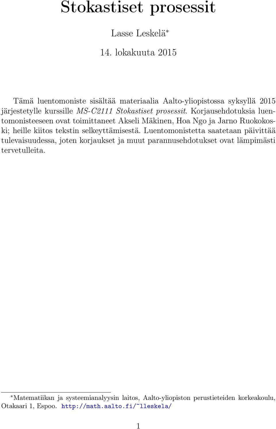 Korjausehdotuksia luentomonisteeseen ovat toimittaneet Akseli Mäkinen, Hoa Ngo ja Jarno Ruokokoski; heille kiitos tekstin selkeyttämisestä.
