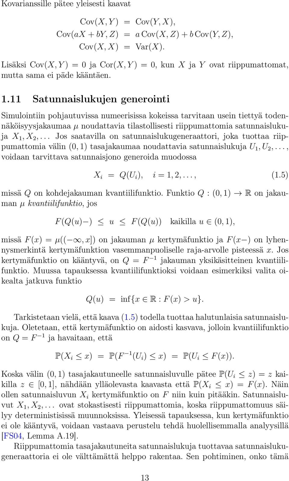 11 Satunnaislukujen generointi Simulointiin pohjautuvissa numeerisissa kokeissa tarvitaan usein tiettyä todennäköisyysjakaumaa µ noudattavia tilastollisesti riippumattomia satunnaislukuja X 1, X 2,.