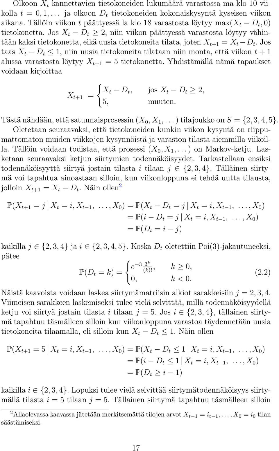 Jos X t D t 2, niin viikon päättyessä varastosta löytyy vähintään kaksi tietokonetta, eikä uusia tietokoneita tilata, joten X t+1 = X t D t.