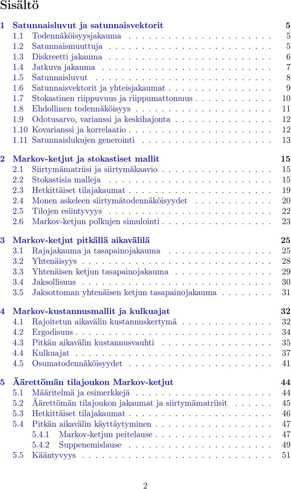 ........... 10 1.8 Ehdollinen todennäköisyys..................... 11 1.9 Odotusarvo, varianssi ja keskihajonta............... 12 1.10 Kovarianssi ja korrelaatio...................... 12 1.11 Satunnaislukujen generointi.