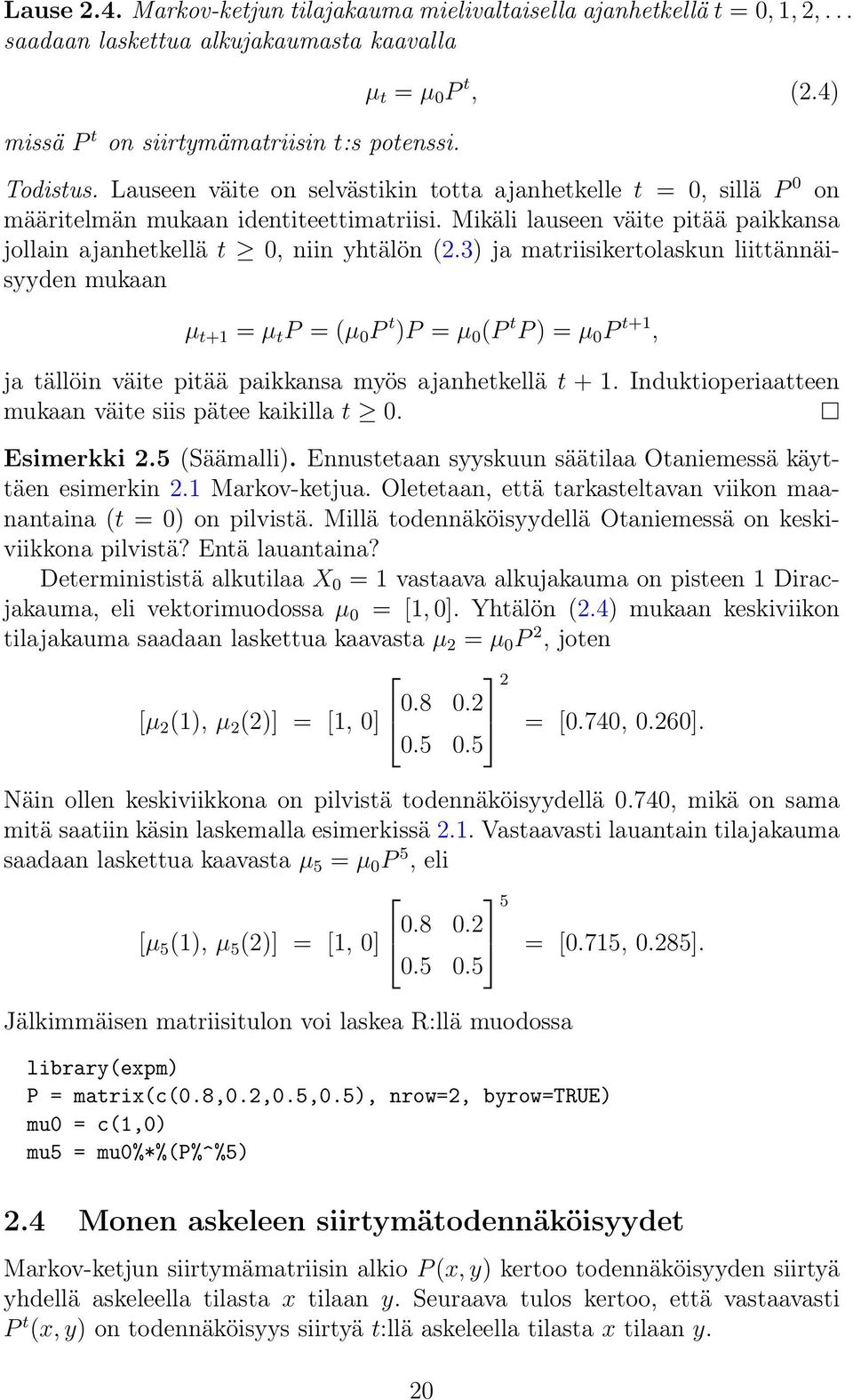 3) ja matriisikertolaskun liittännäisyyden mukaan µ t+1 = µ t P = (µ 0 P t )P = µ 0 (P t P ) = µ 0 P t+1, ja tällöin väite pitää paikkansa myös ajanhetkellä t + 1.