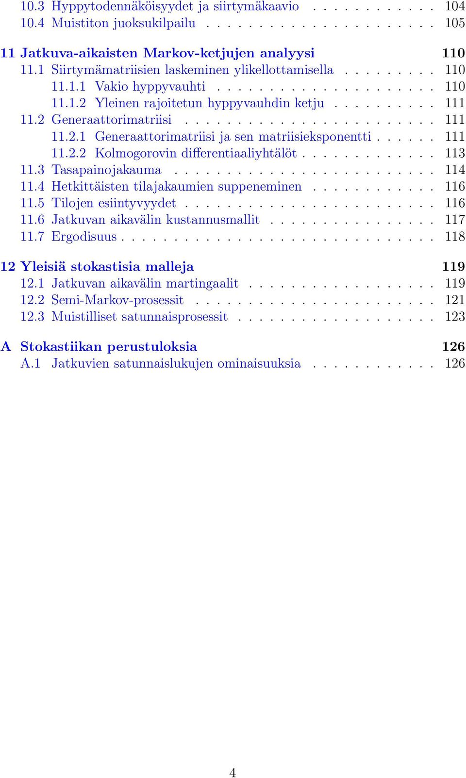 ....................... 111 11.2.1 Generaattorimatriisi ja sen matriisieksponentti...... 111 11.2.2 Kolmogorovin differentiaaliyhtälöt............. 113 11.3 Tasapainojakauma......................... 114 11.