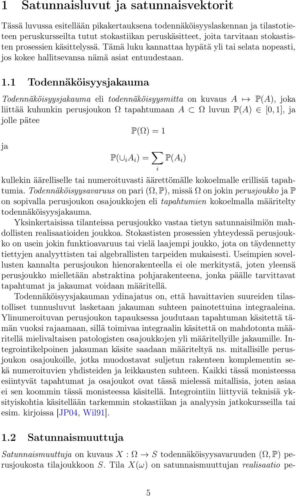 1 Todennäköisyysjakauma Todennäköisyysjakauma eli todennäköisyysmitta on kuvaus A P(A), joka liittää kuhunkin perusjoukon Ω tapahtumaan A Ω luvun P(A) [0, 1], ja jolle pätee P(Ω) = 1 ja P( i A i ) =
