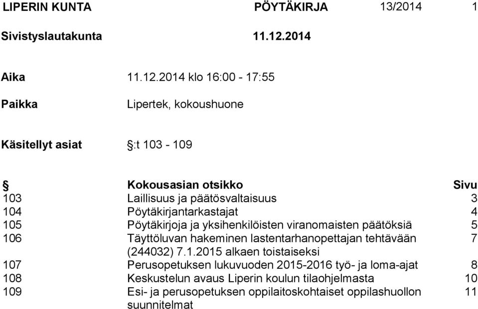 2014 klo 16:00-17:55 Paikka Lipertek, kokoushuone Käsitellyt asiat :t 103-109 Kokousasian otsikko Sivu 103 Laillisuus ja päätösvaltaisuus 3 104