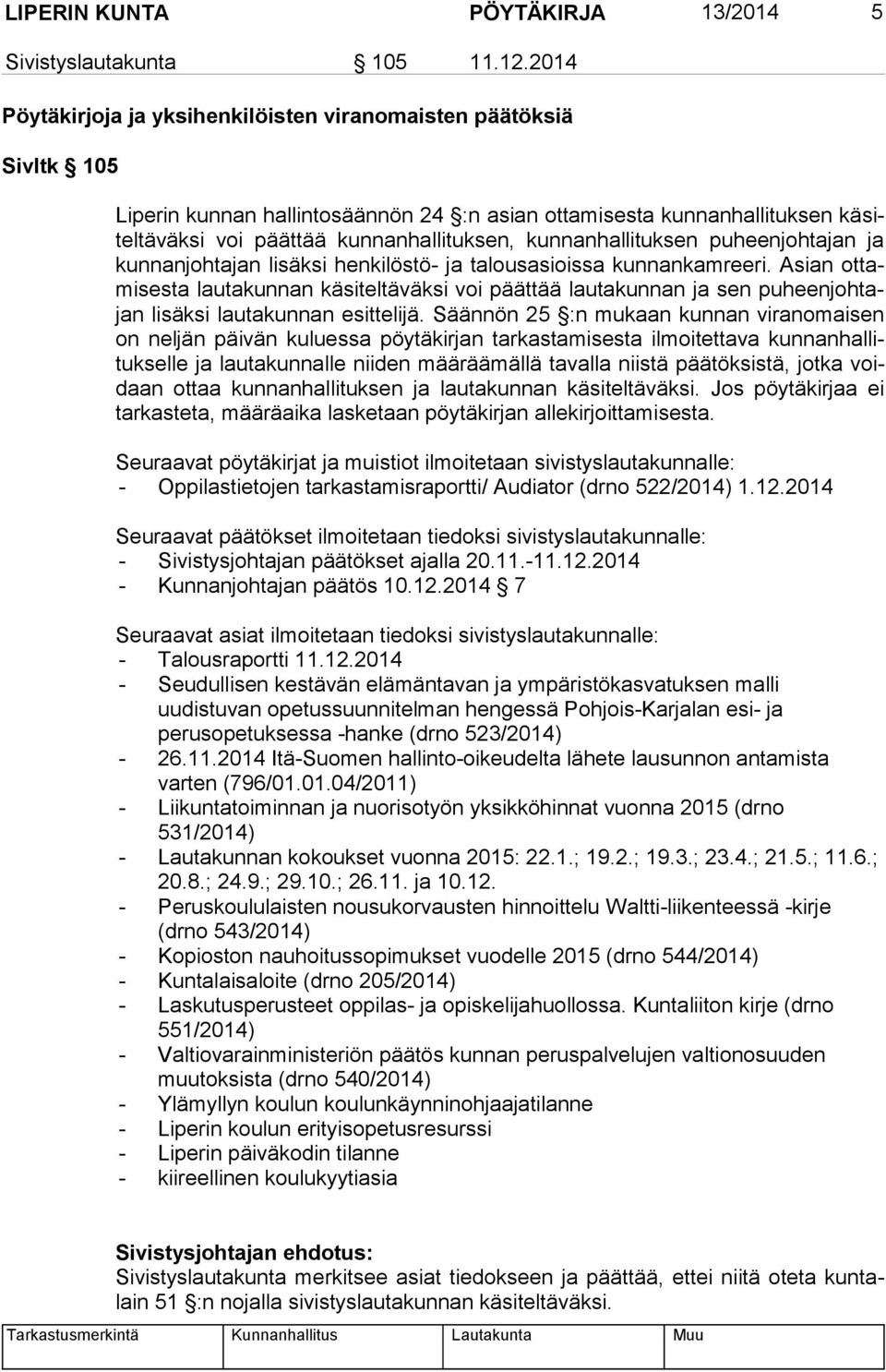 kunnanhallituk sen puheen johtajan ja kunnanjohta jan lisäksi hen kilöstö- ja talous asioissa kunnankamreeri.