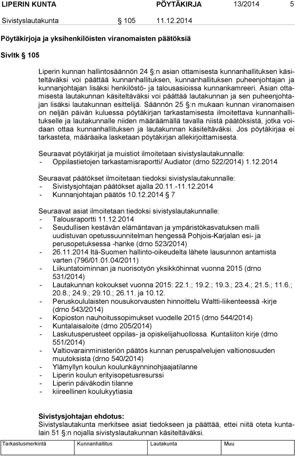 kunnanhallituk sen puheen johtajan ja kunnanjohta jan lisäksi hen kilöstö- ja talous asioissa kunnankamreeri.