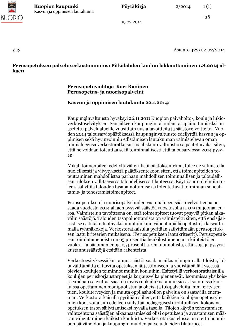 Sen jälkeen kaupungin talouden tasapainottamiseksi on asetettu palvelualueille vuosittain uusia tavoitteita ja säästövelvoitteita.