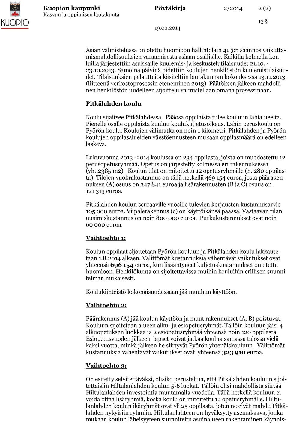 Tilaisuuksien palautteita käsiteltiin lautakunnan kokouksessa 13.11.2013. (liitteenä verkostoprosessin eteneminen 2013).
