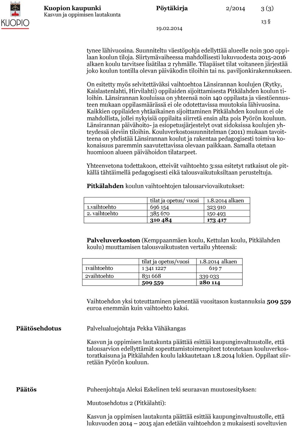 paviljonkirakennukseen. On esitetty myös selvitettäväksi vaihtoehtoa Länsirannan koulujen (Rytky, Kaislastenlahti, Hirvilahti) oppilaiden sijoittamisesta Pitkälahden koulun tiloihin.