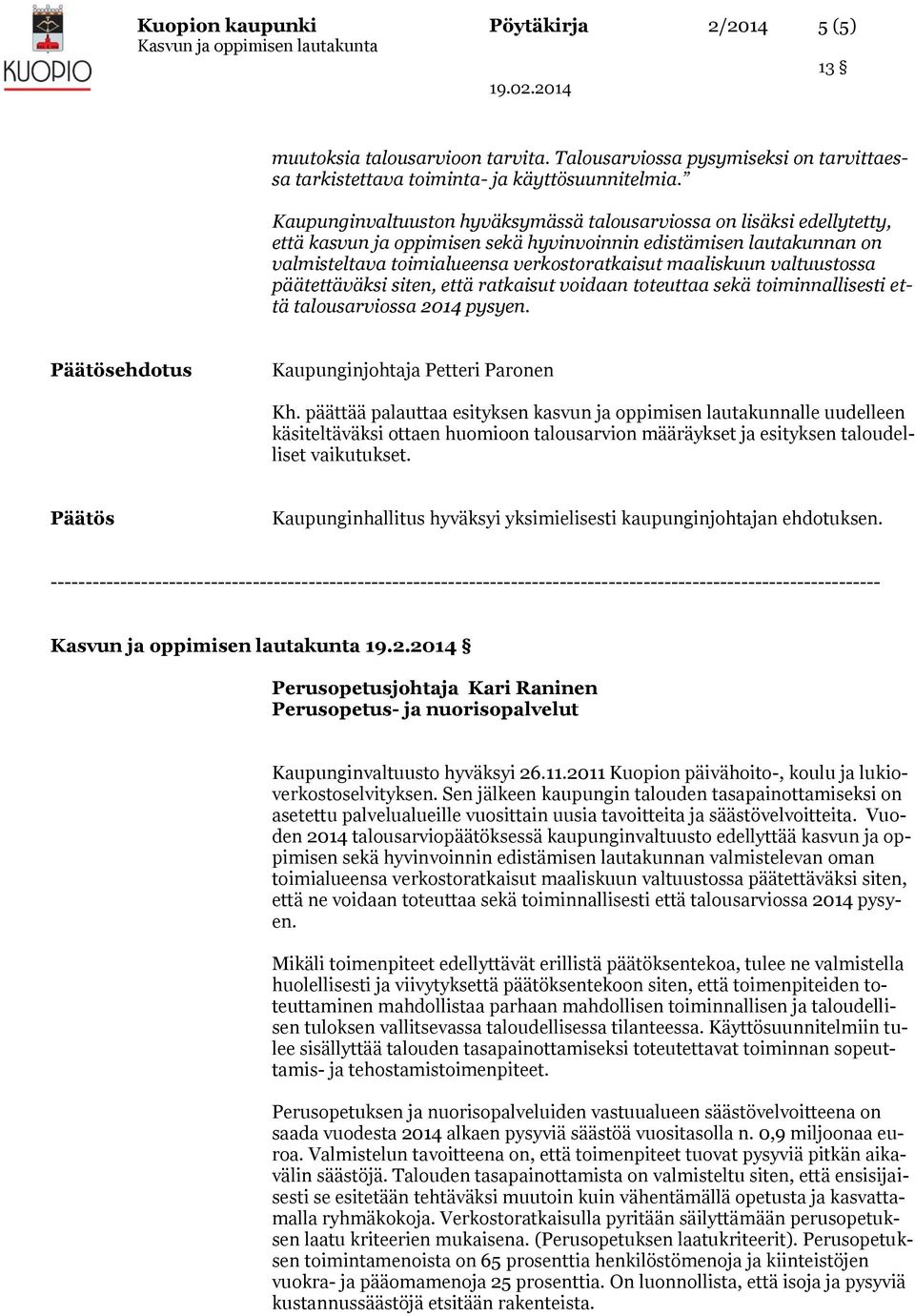 valtuustossa päätettäväksi siten, että ratkaisut voidaan toteuttaa sekä toiminnallisesti että talousarviossa 2014 pysyen. Päätösehdotus Kaupunginjohtaja Petteri Paronen Kh.