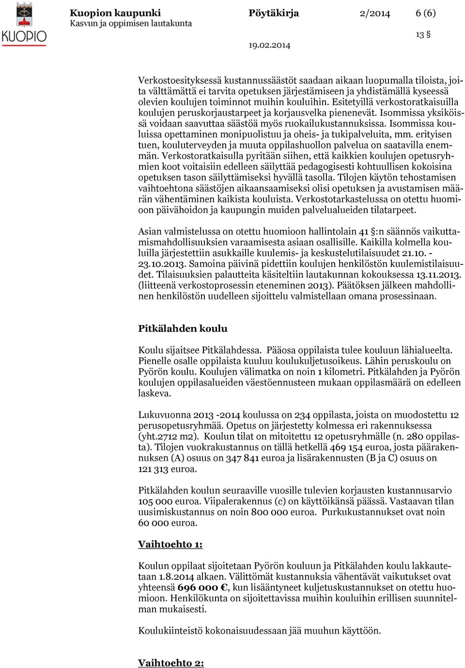 Isommissa yksiköissä voidaan saavuttaa säästöä myös ruokailukustannuksissa. Isommissa kouluissa opettaminen monipuolistuu ja oheis- ja tukipalveluita, mm.
