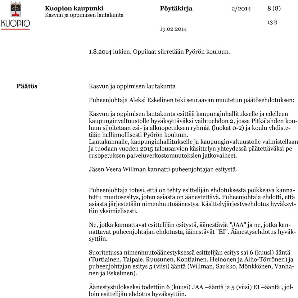 kouluun sijoitetaan esi- ja alkuopetuksen ryhmät (luokat 0-2) ja koulu yhdistetään hallinnollisesti Pyörön kouluun.