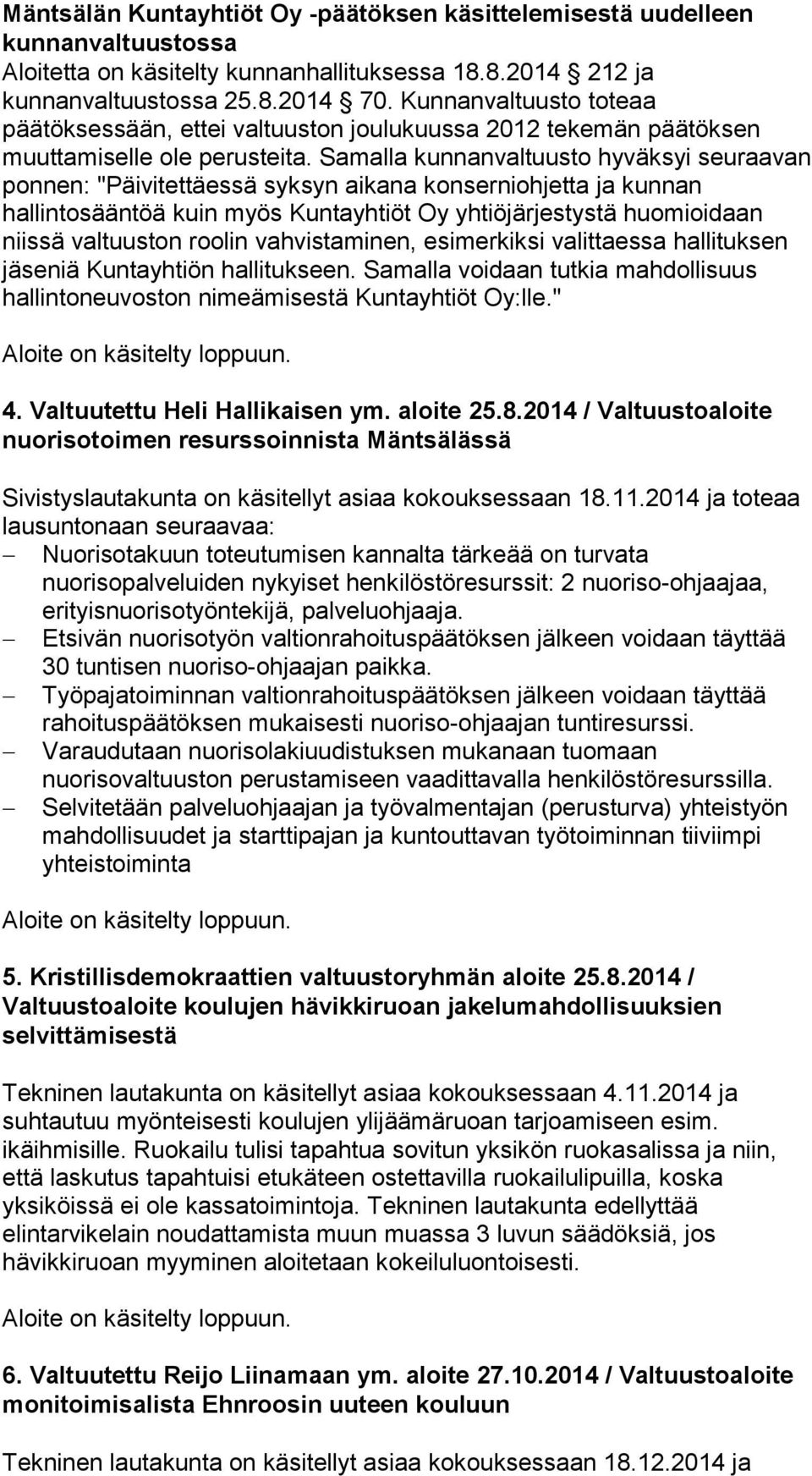 Samalla kunnanvaltuusto hyväksyi seuraavan ponnen: "Päivitettäessä syksyn aikana konserniohjetta ja kunnan hallintosääntöä kuin myös Kuntayhtiöt Oy yhtiöjärjestystä huomioidaan niissä valtuuston