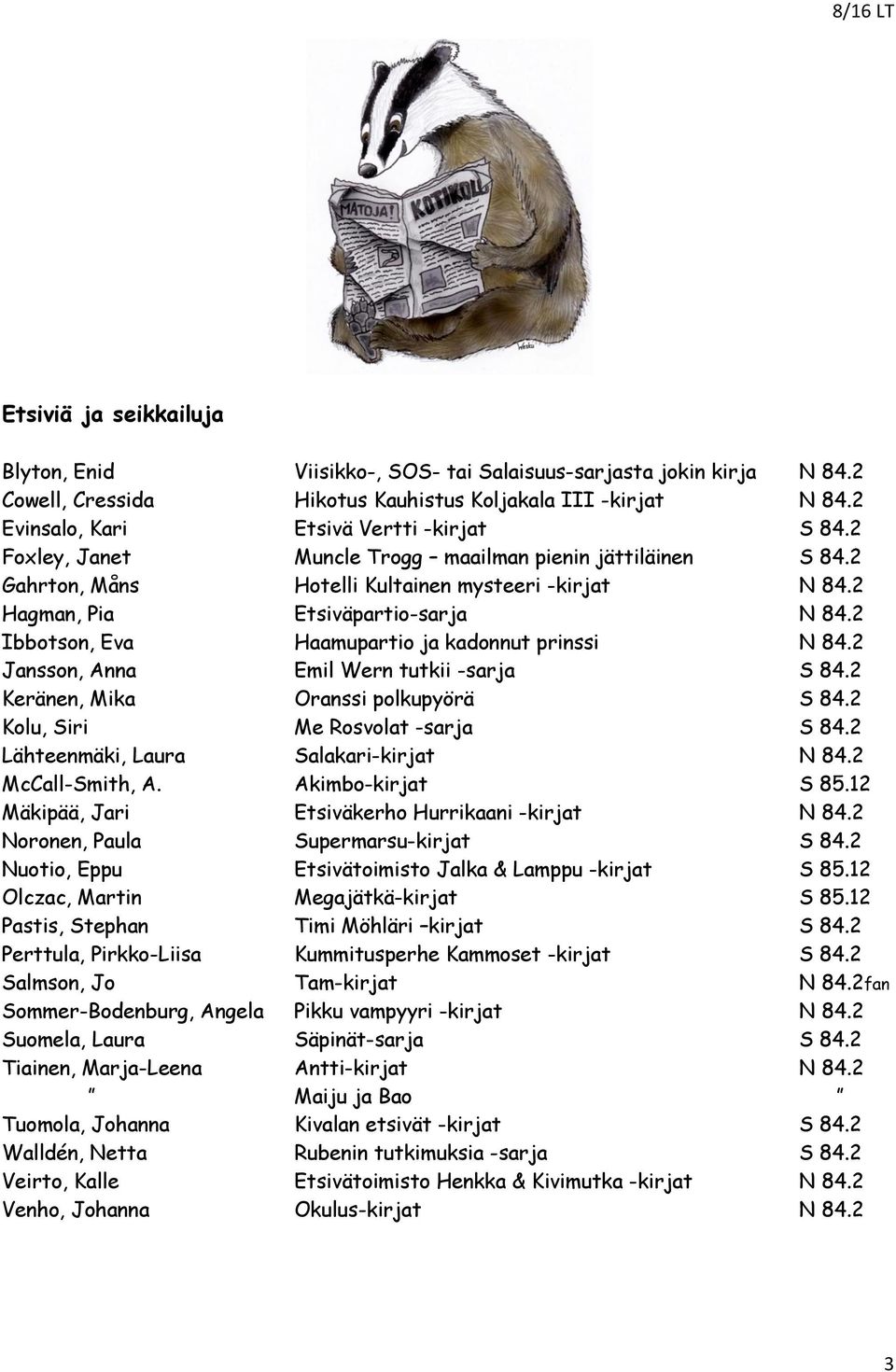 2 Ibbotson, Eva Haamupartio ja kadonnut prinssi N 84.2 Jansson, Anna Emil Wern tutkii -sarja S 84.2 Keränen, Mika Oranssi polkupyörä S 84.2 Kolu, Siri Me Rosvolat -sarja S 84.