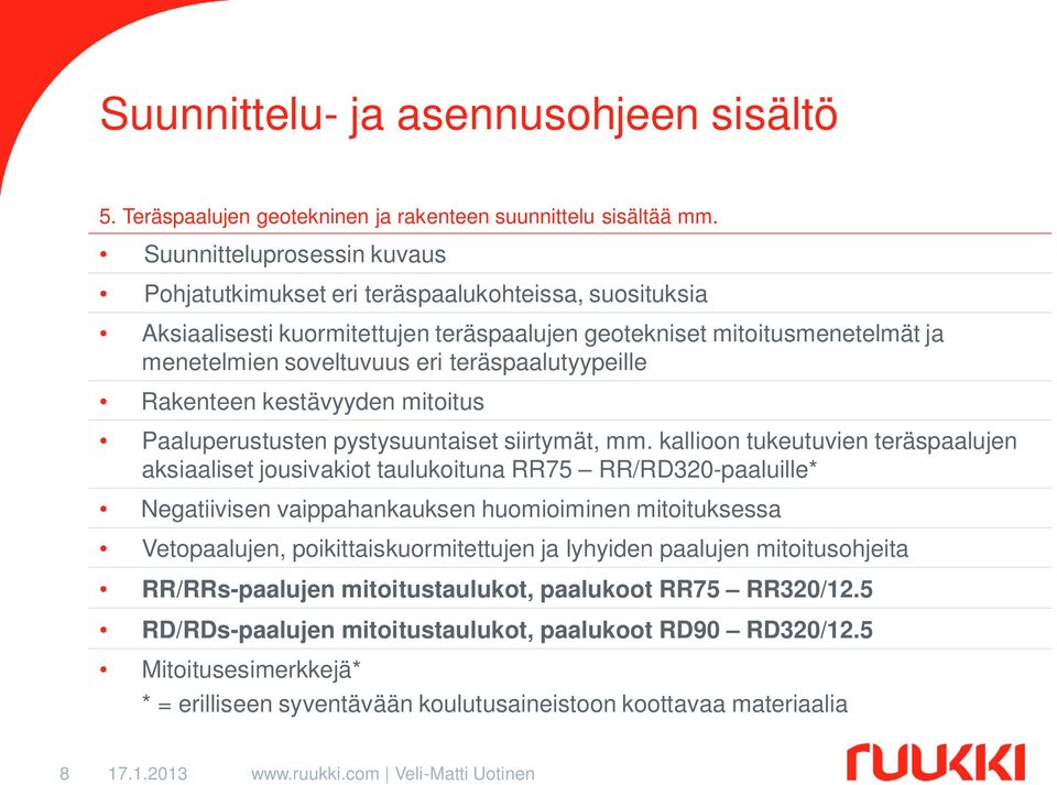 teräspaalutyypeille Rakenteen kestävyyden mitoitus Paaluperustusten pystysuuntaiset siirtymät, mm.