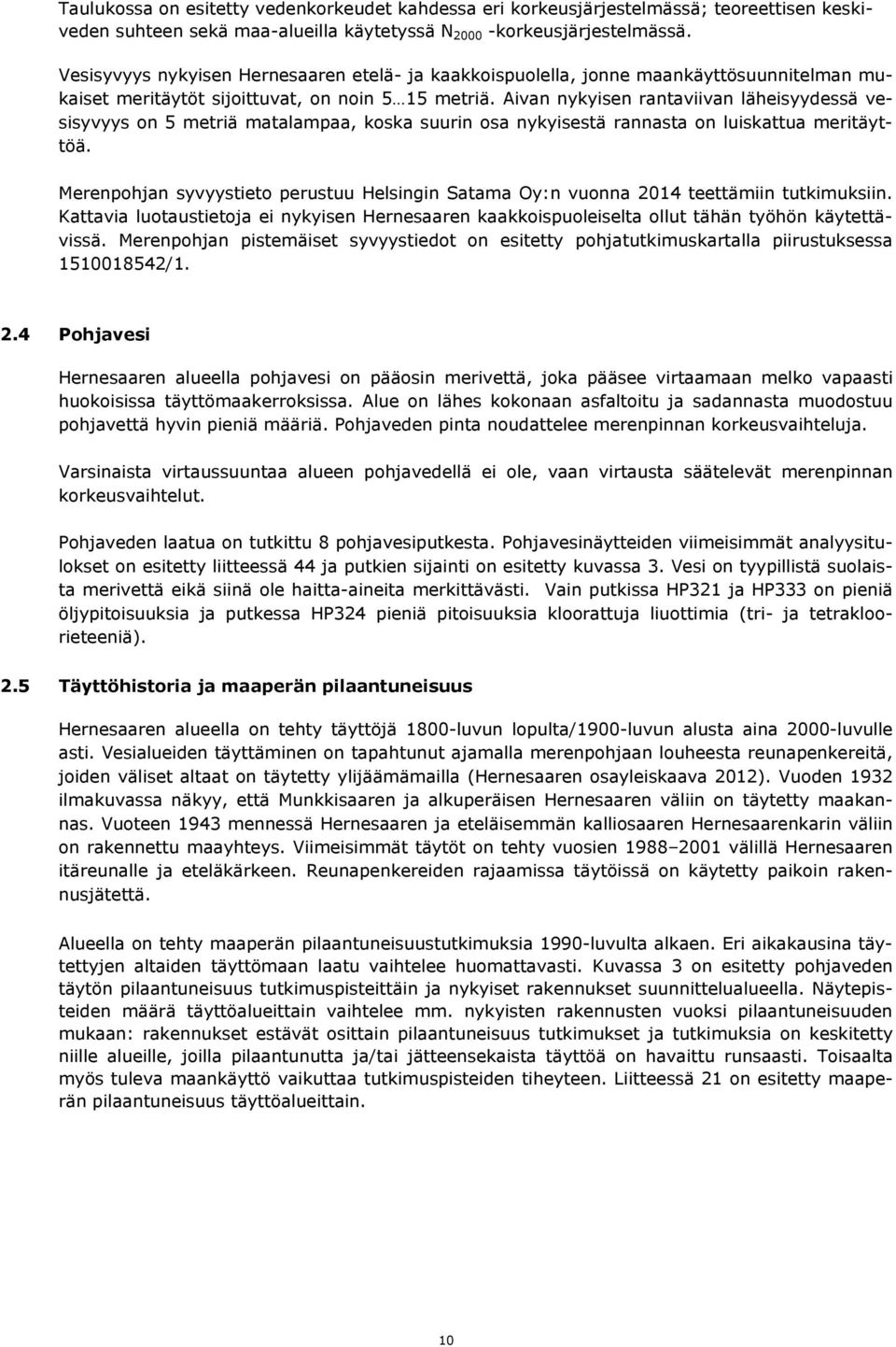 Aivan nykyisen rantaviivan läheisyydessä vesisyvyys on 5 metriä matalampaa, koska suurin osa nykyisestä rannasta on luiskattua meritäyttöä.