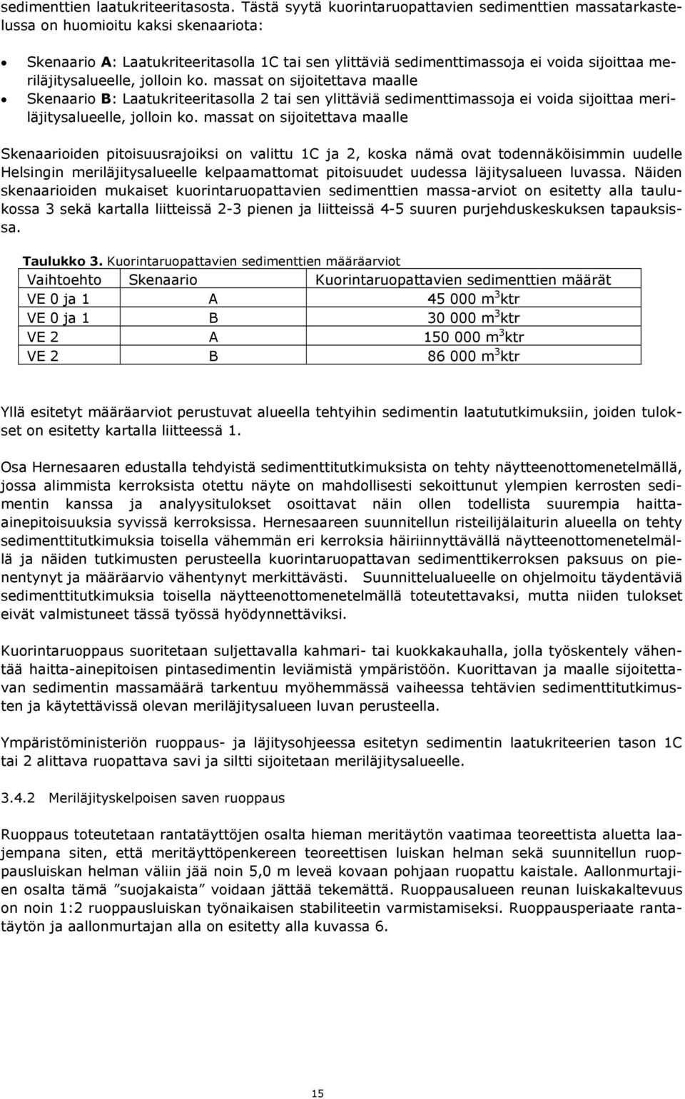 meriläjitysalueelle, jolloin ko. massat on sijoitettava maalle Skenaario B: Laatukriteeritasolla 2 tai sen ylittäviä sedimenttimassoja ei voida sijoittaa meriläjitysalueelle, jolloin ko.