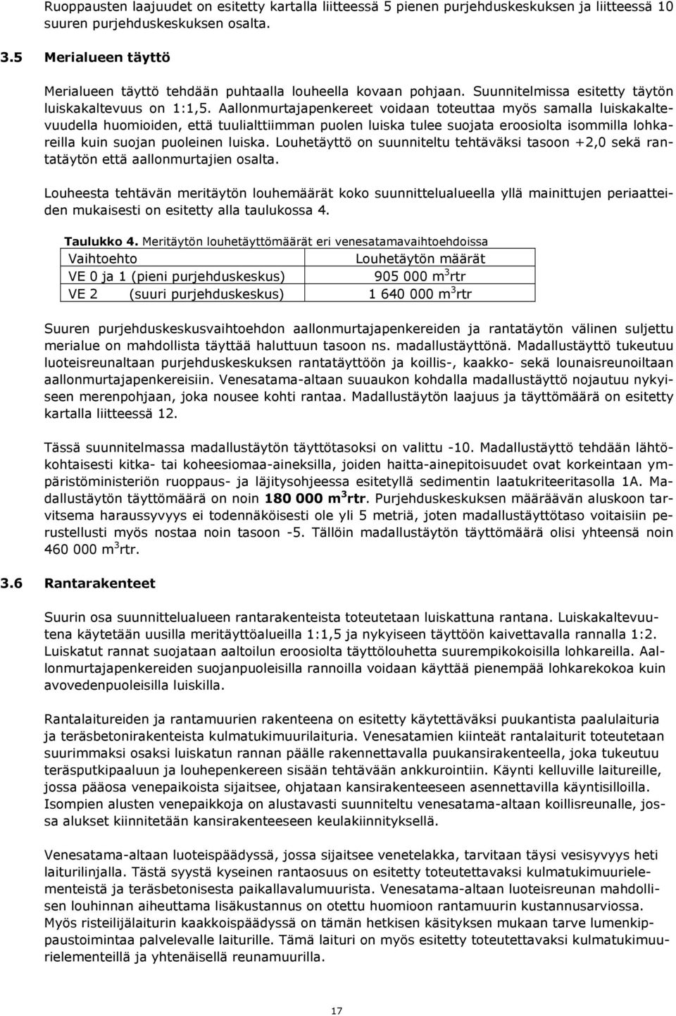 Aallonmurtajapenkereet voidaan toteuttaa myös samalla luiskakaltevuudella huomioiden, että tuulialttiimman puolen luiska tulee suojata eroosiolta isommilla lohkareilla kuin suojan puoleinen luiska.