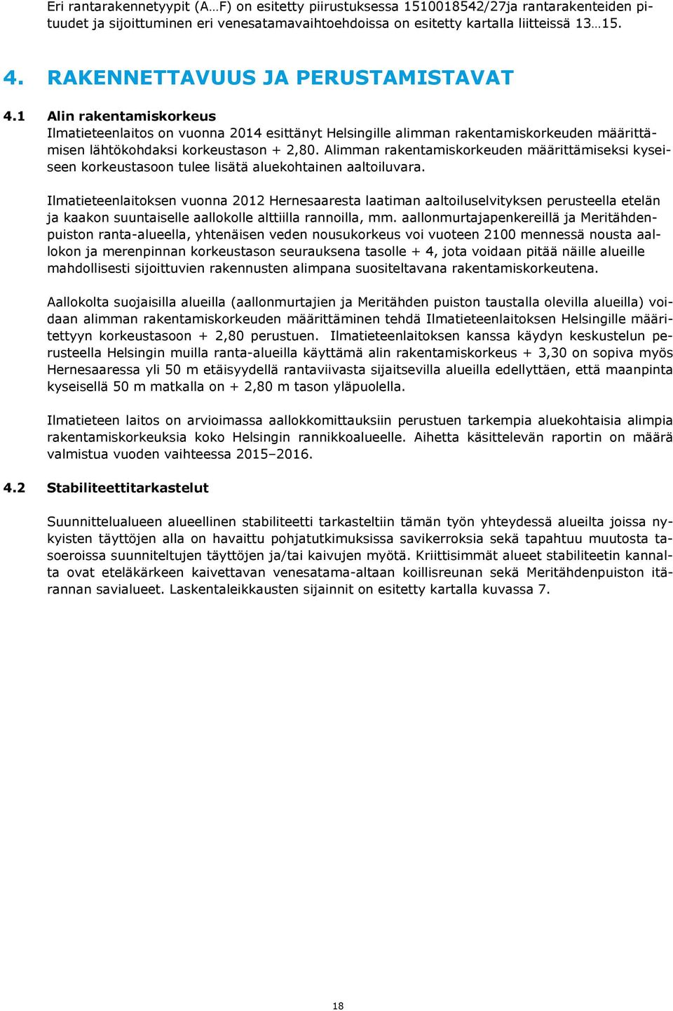 Alimman rakentamiskorkeuden määrittämiseksi kyseiseen korkeustasoon tulee lisätä aluekohtainen aaltoiluvara.