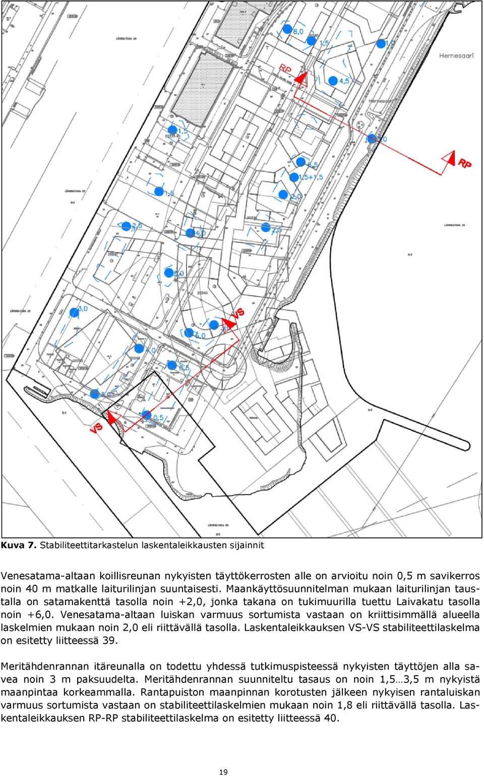 Maankäyttösuunnitelman mukaan laiturilinjan taustalla on satamakenttä tasolla noin +2,, jonka takana on tukimuurilla tuettu Laivakatu tasolla noin +6,.