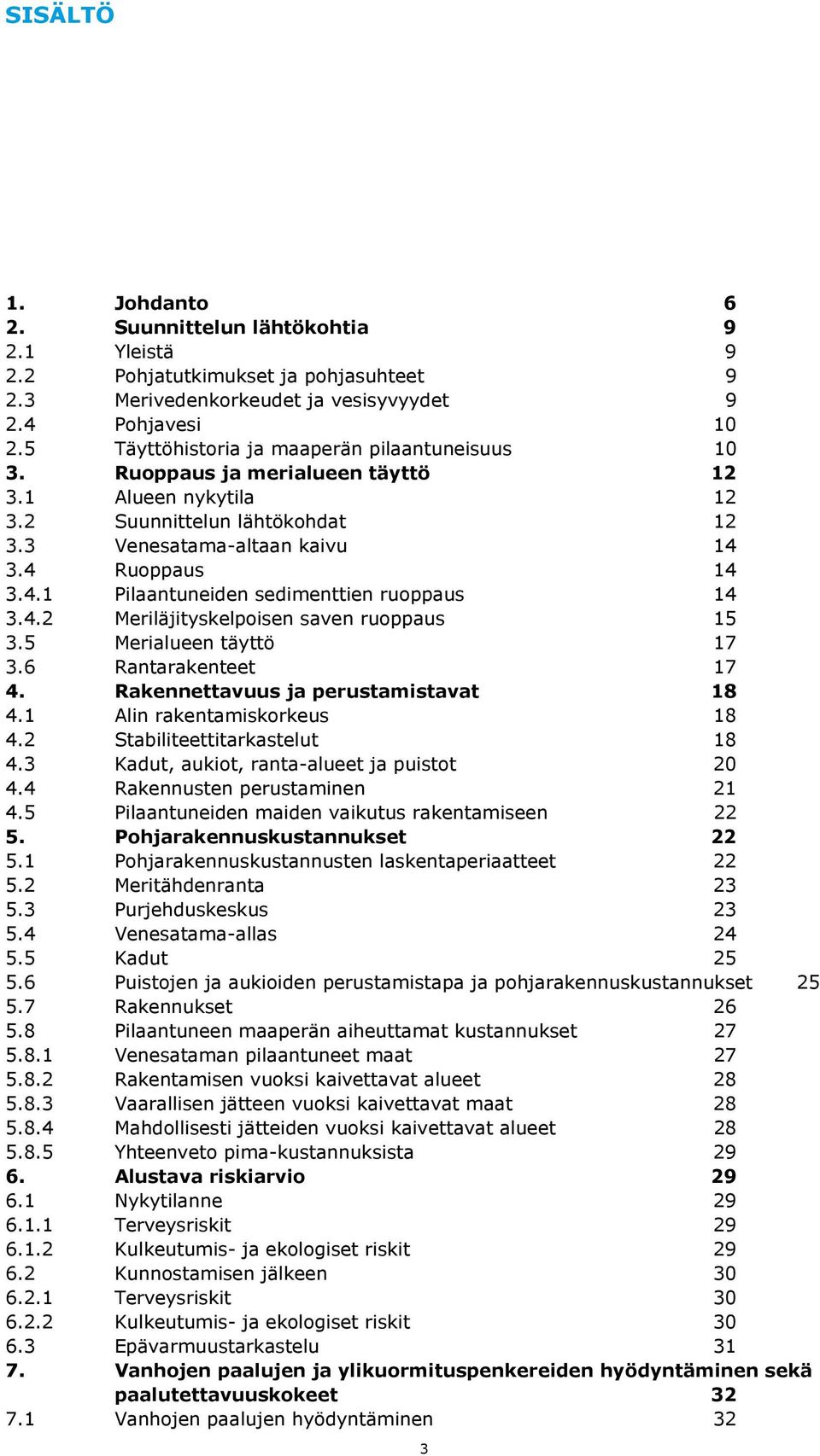 3.4 Ruoppaus 14 3.4.1 Pilaantuneiden sedimenttien ruoppaus 14 3.4.2 Meriläjityskelpoisen saven ruoppaus 15 3.5 Merialueen täyttö 17 3.6 Rantarakenteet 17 4. Rakennettavuus ja perustamistavat 18 4.