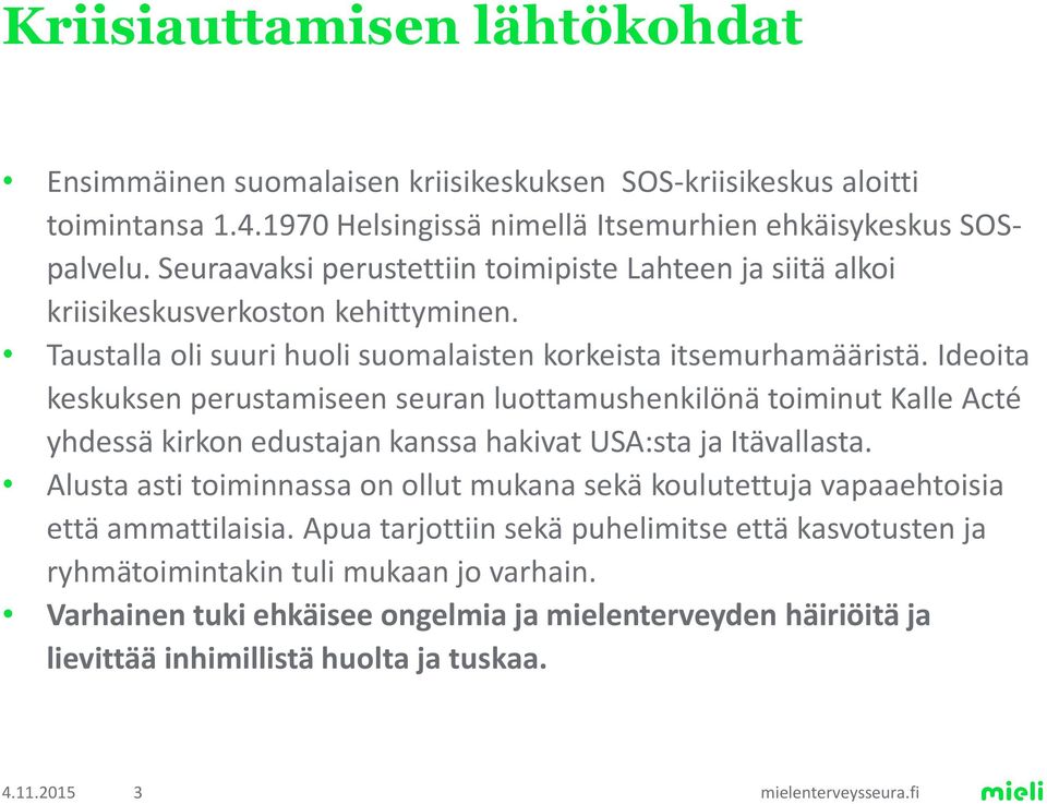 Ideoita keskuksen perustamiseen seuran luottamushenkilönä toiminut Kalle Acté yhdessä kirkon edustajan kanssa hakivat USA:sta ja Itävallasta.