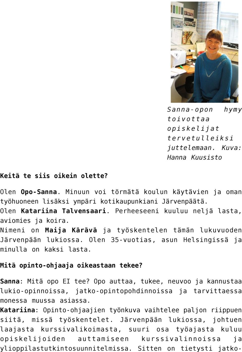 Nimeni on Maija Kärävä ja työskentelen tämän lukuvuoden Järvenpään lukiossa. Olen 35-vuotias, asun Helsingissä ja minulla on kaksi lasta. Mitä opinto-ohjaaja oikeastaan tekee? Sanna: Mitä opo EI tee?