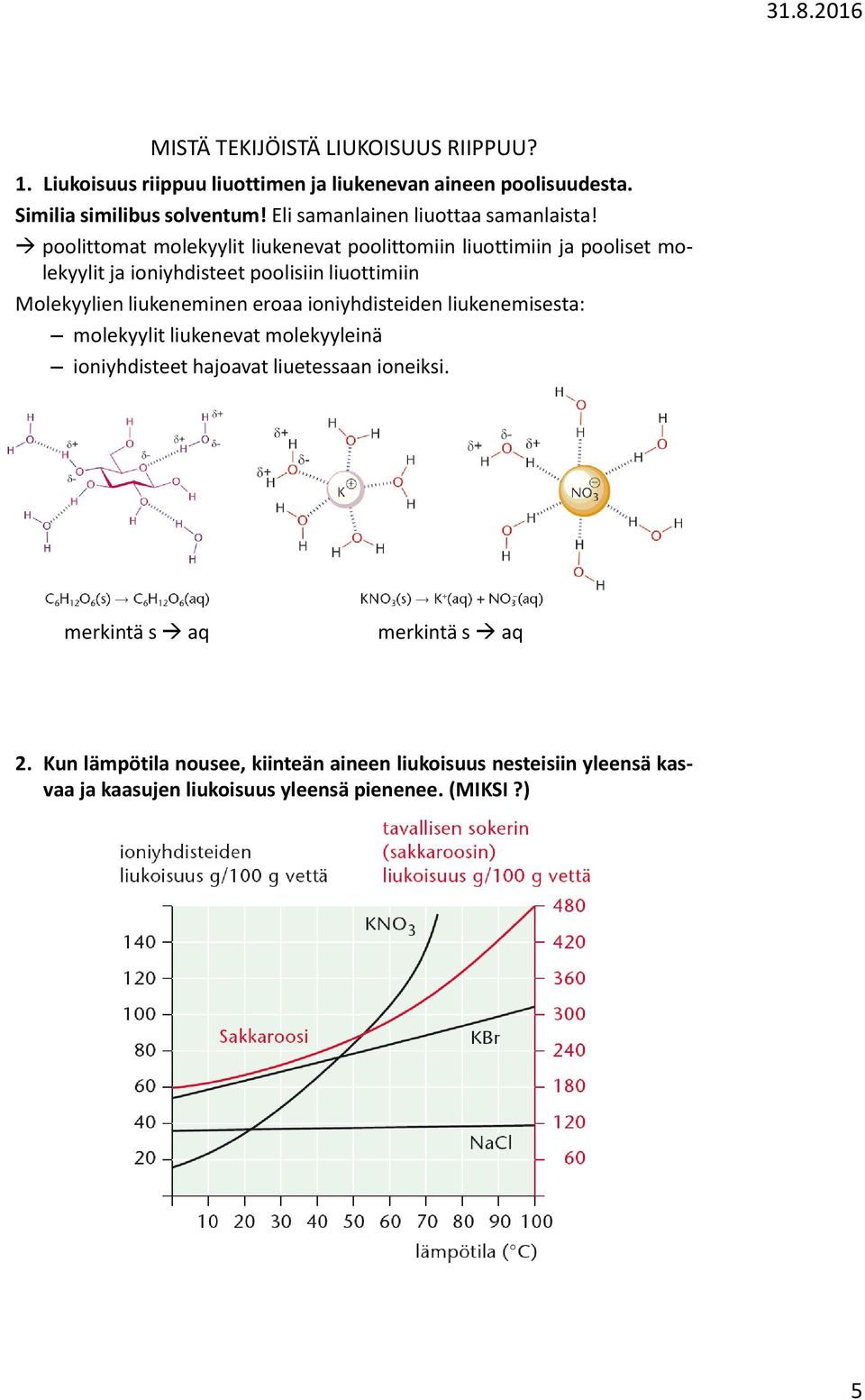 poolittomat molekyylit liukenevat poolittomiin liuottimiin ja pooliset molekyylit ja ioniyhdisteet poolisiin liuottimiin Molekyylien liukeneminen