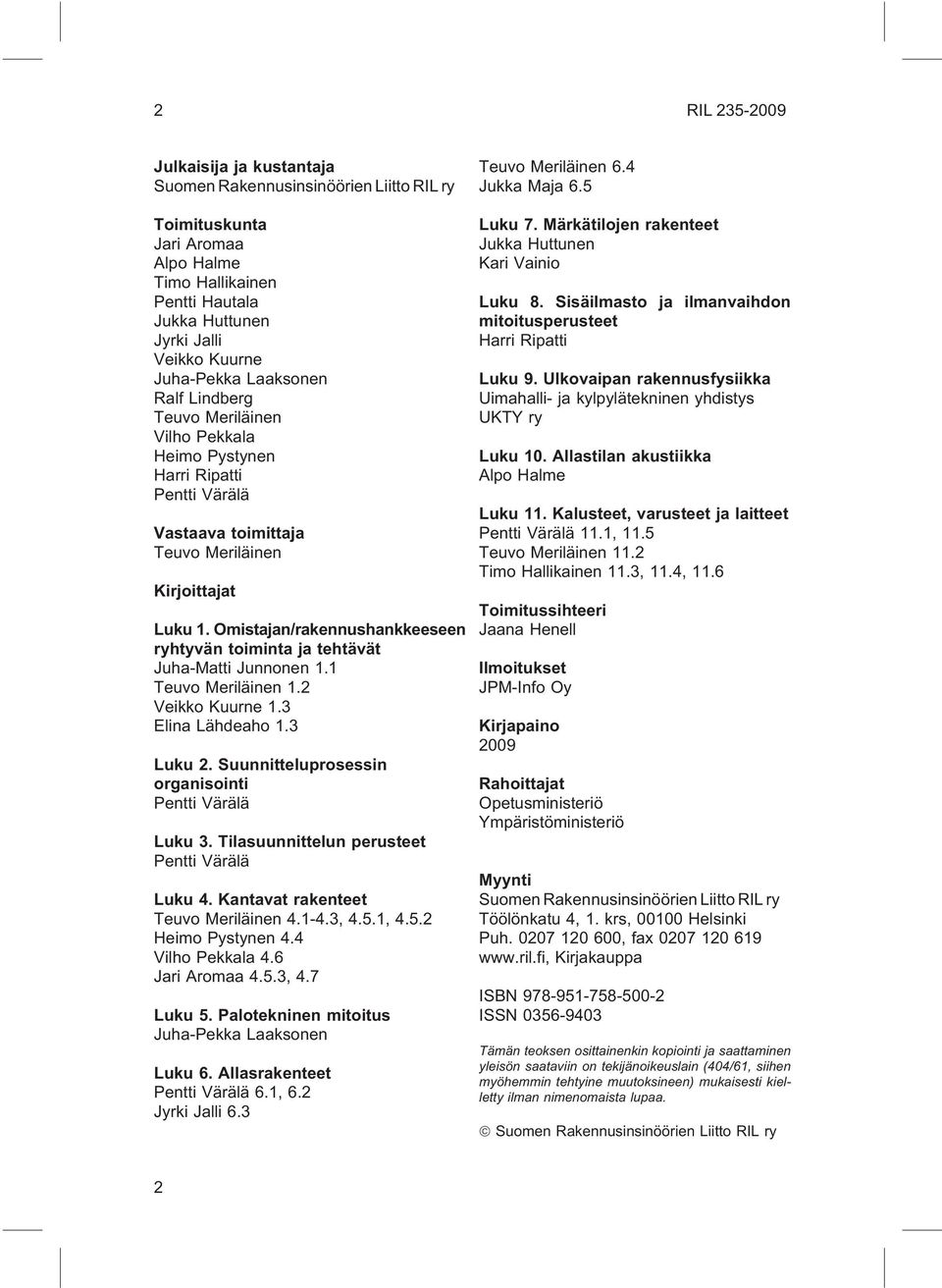 Omistajan/rakennushankkeeseen ryhtyvän toiminta ja tehtävät Juha-Matti Junnonen 1.1 Teuvo Meriläinen 1.2 Veikko Kuurne 1.3 Elina Lähdeaho 1.3 Luku 2.