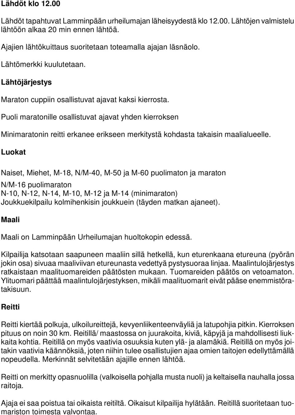 Puoli maratonille osallistuvat ajavat yhden kierroksen Minimaratonin reitti erkanee erikseen merkitystä kohdasta takaisin maalialueelle.