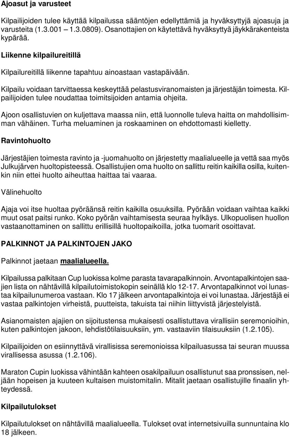 Kilpailu voidaan tarvittaessa keskeyttää pelastusviranomaisten ja järjestäjän toimesta. Kilpailijoiden tulee noudattaa toimitsijoiden antamia ohjeita.