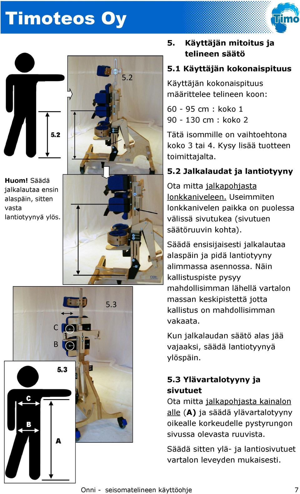 Huom! Säädä jalkalautaa ensin alaspäin, sitten vasta lantiotyynyä ylös. C B 5.3 5.2 Jalkalaudat ja lantiotyyny Ota mitta jalkapohjasta lonkkaniveleen.