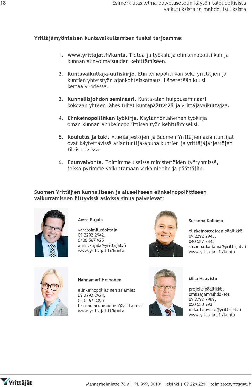Lähetetään kuusi kertaa vuodessa. 3. Kunnallisjohdon seminaari. Kunta-alan huippuseminaari kokoaan yhteen lähes tuhat kuntapäättäjää ja yrittäjävaikuttajaa. 4. Elinkeinopolitiikan työkirja.