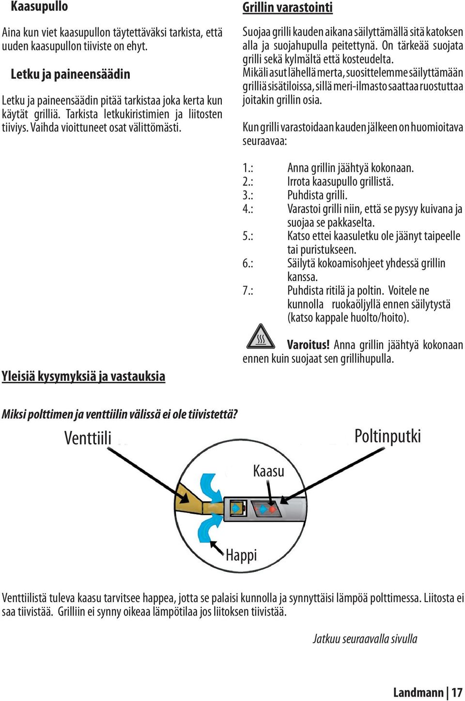 On tärkeää suojata grilli sekä kylmältä että kosteudelta. Mikäli asut lähellä merta, suosittelemme säilyttämään grilliä sisätiloissa, sillä meri-ilmasto saattaa ruostuttaa joitakin grillin osia.