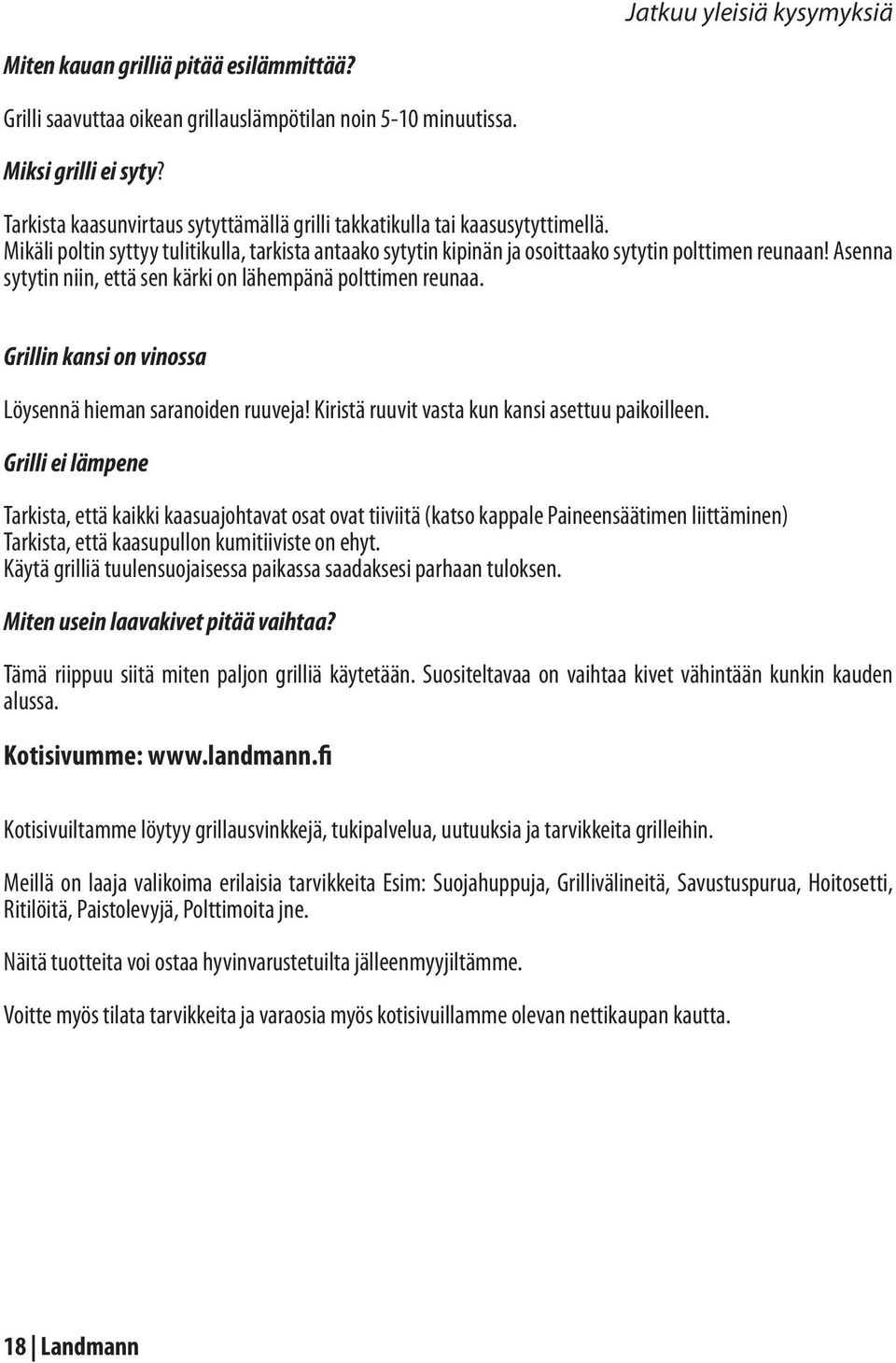 Asenna sytytin niin, että sen kärki on lähempänä polttimen reunaa. Grillin kansi on vinossa Löysennä hieman saranoiden ruuveja! Kiristä ruuvit vasta kun kansi asettuu paikoilleen.