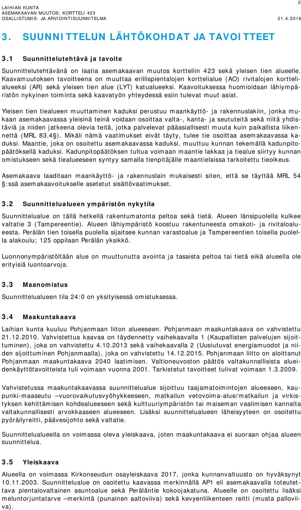 Kaavoituksessa huomioidaan lähiympäristön nykyinen toiminta sekä kaavatyön yhteydessä esiin tulevat muut asiat.