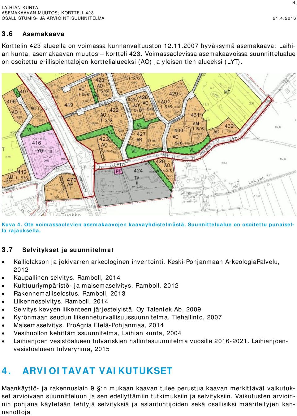 Suunnittelualue on osoitettu punaisella rajauksella. 3.7 Selvitykset ja suunnitelmat Kalliolakson ja jokivarren arkeologinen inventointi. Keski-Pohjanmaan ArkeologiaPalvelu, 2012 Kaupallinen selvitys.