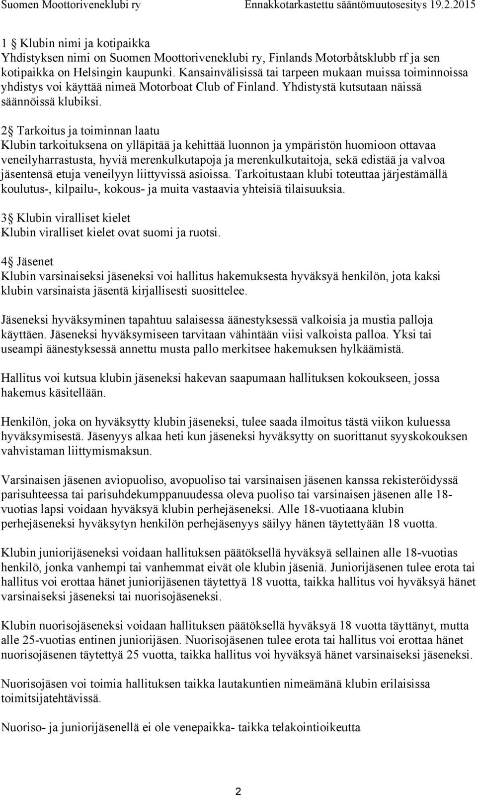 2 Tarkoitus ja toiminnan laatu Klubin tarkoituksena on ylläpitää ja kehittää luonnon ja ympäristön huomioon ottavaa veneilyharrastusta, hyviä merenkulkutapoja ja merenkulkutaitoja, sekä edistää ja