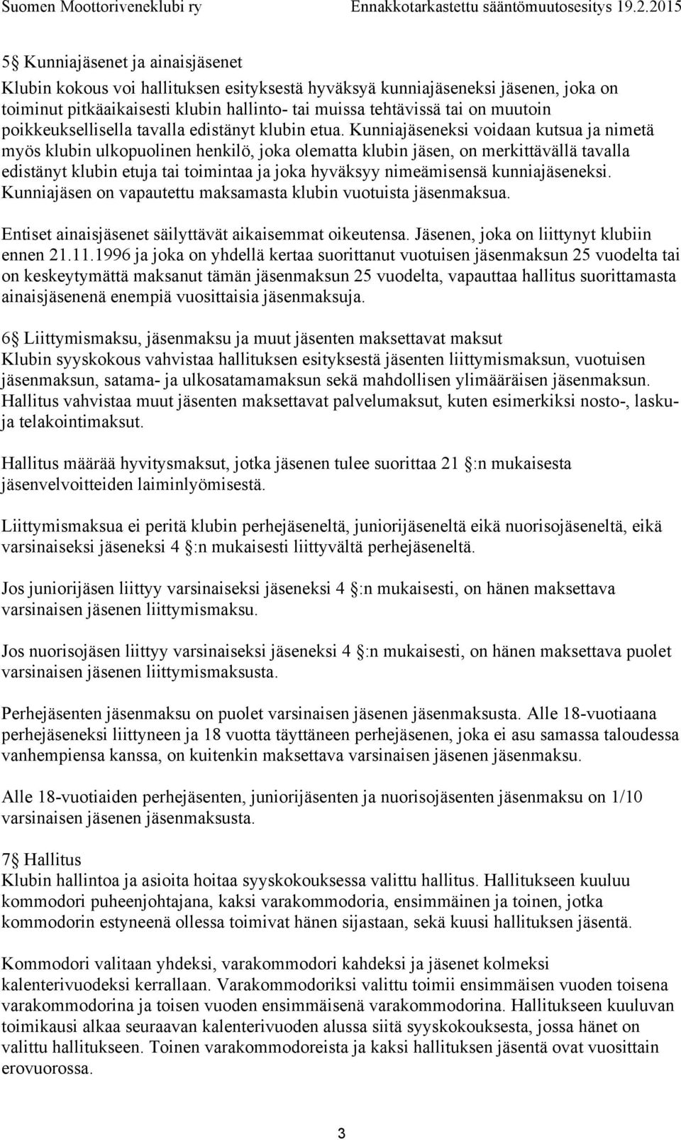 Kunniajäseneksi voidaan kutsua ja nimetä myös klubin ulkopuolinen henkilö, joka olematta klubin jäsen, on merkittävällä tavalla edistänyt klubin etuja tai toimintaa ja joka hyväksyy nimeämisensä