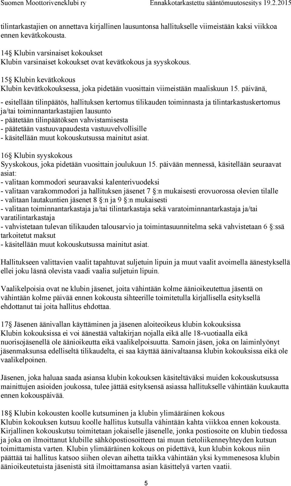 päivänä, - esitellään tilinpäätös, hallituksen kertomus tilikauden toiminnasta ja tilintarkastuskertomus ja/tai toiminnantarkastajien lausunto - päätetään tilinpäätöksen vahvistamisesta - päätetään