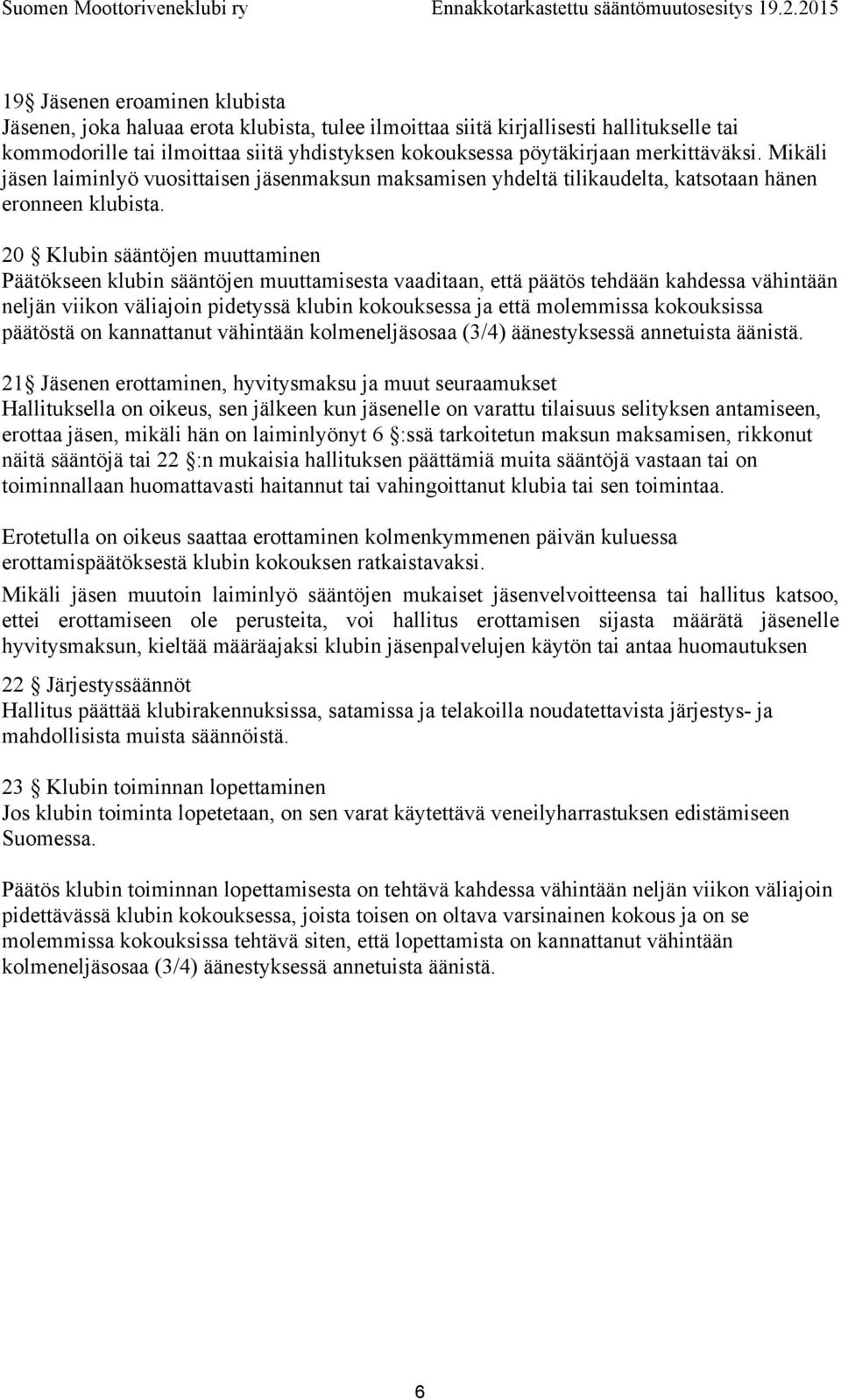 20 Klubin sääntöjen muuttaminen Päätökseen klubin sääntöjen muuttamisesta vaaditaan, että päätös tehdään kahdessa vähintään neljän viikon väliajoin pidetyssä klubin kokouksessa ja että molemmissa