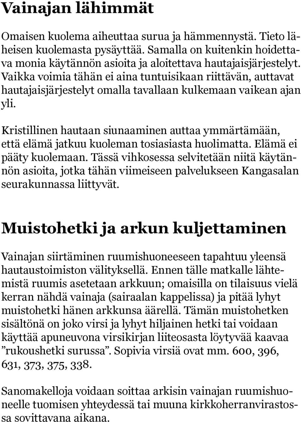 Kristillinen hautaan siunaaminen auttaa ymmärtämään, että elämä jatkuu kuoleman tosiasiasta huolimatta. Elämä ei pääty kuolemaan.